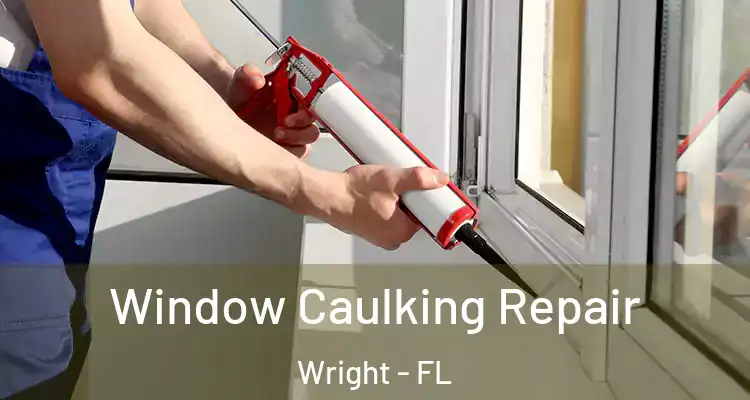  Window Caulking Repair Wright - FL